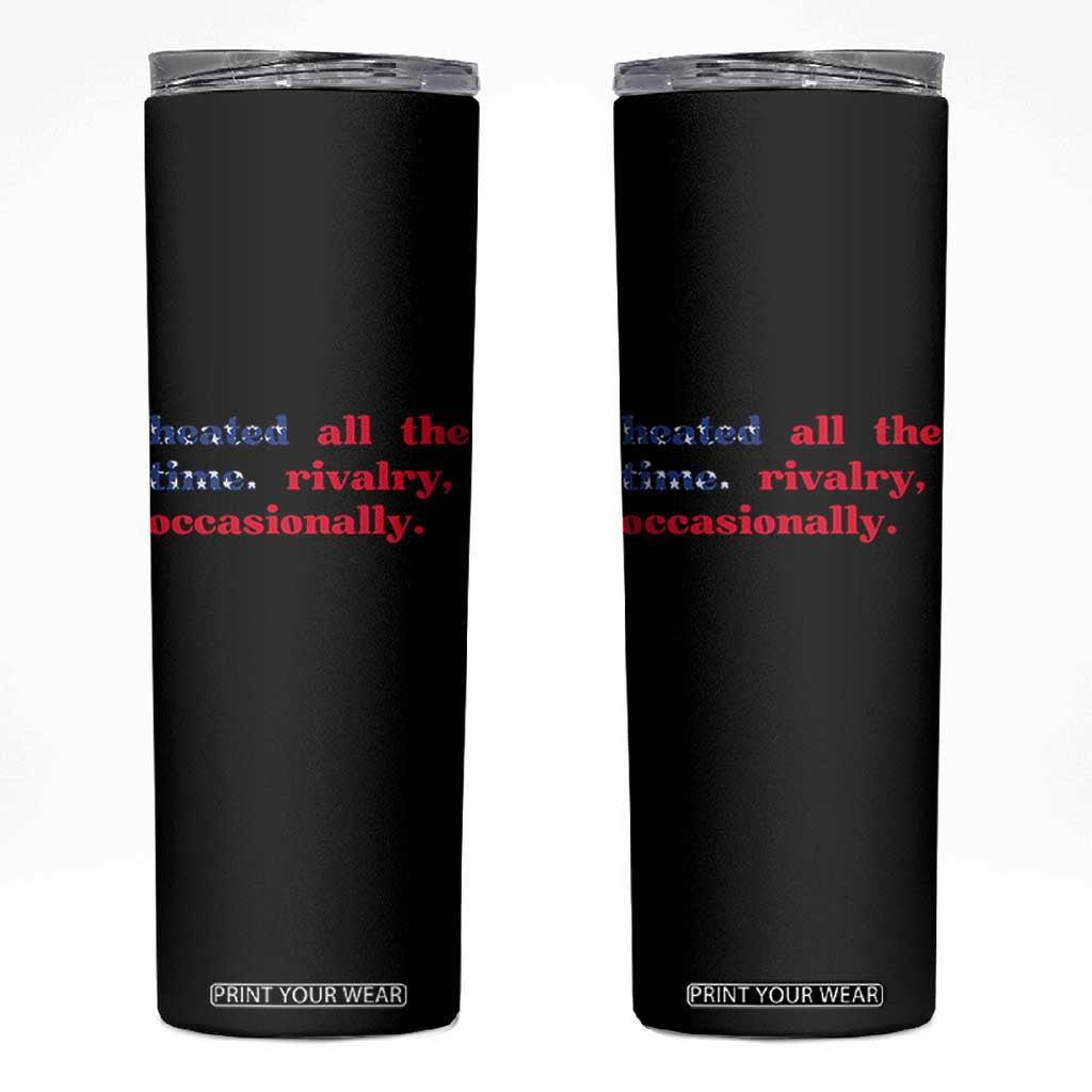 Heated All The Time Rivalry Occasionally Skinny Tumbler Funny Quote Humor TS14 Black Print Your Wear