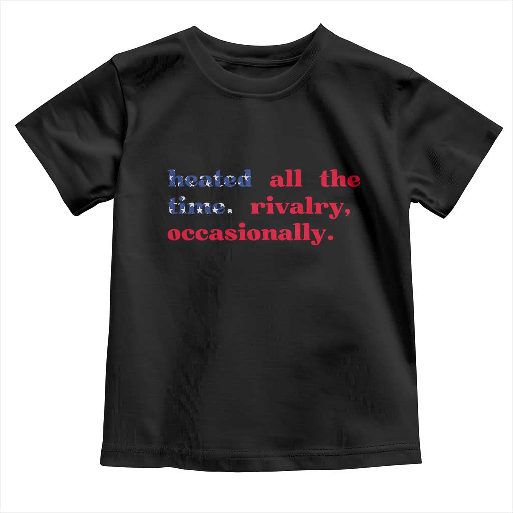 Heated All The Time Rivalry Occasionally Toddler T Shirt Funny Quote Humor TS14 Black Print Your Wear
