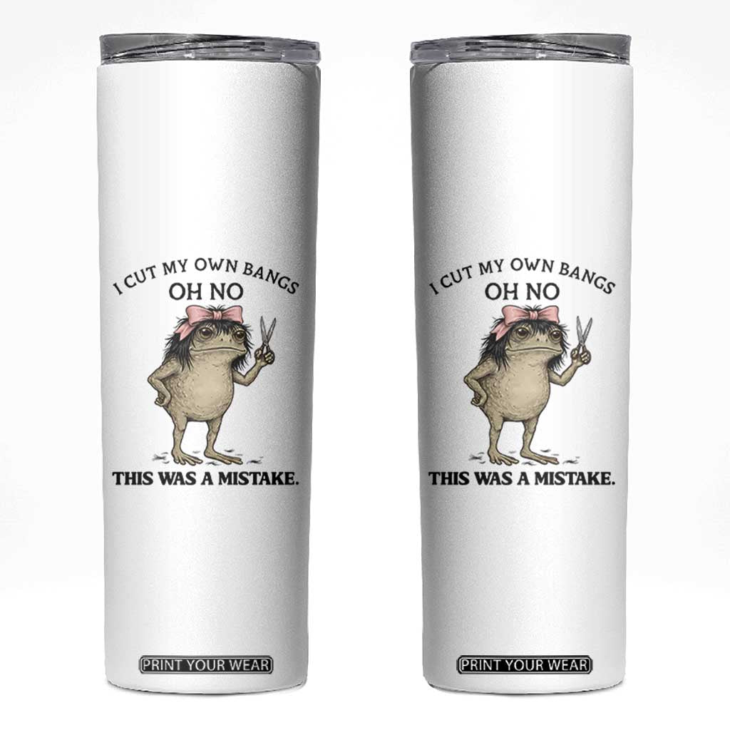 I Cut My Own Bangs Skinny Tumbler Funny Frog Meme TS14 White Print Your Wear