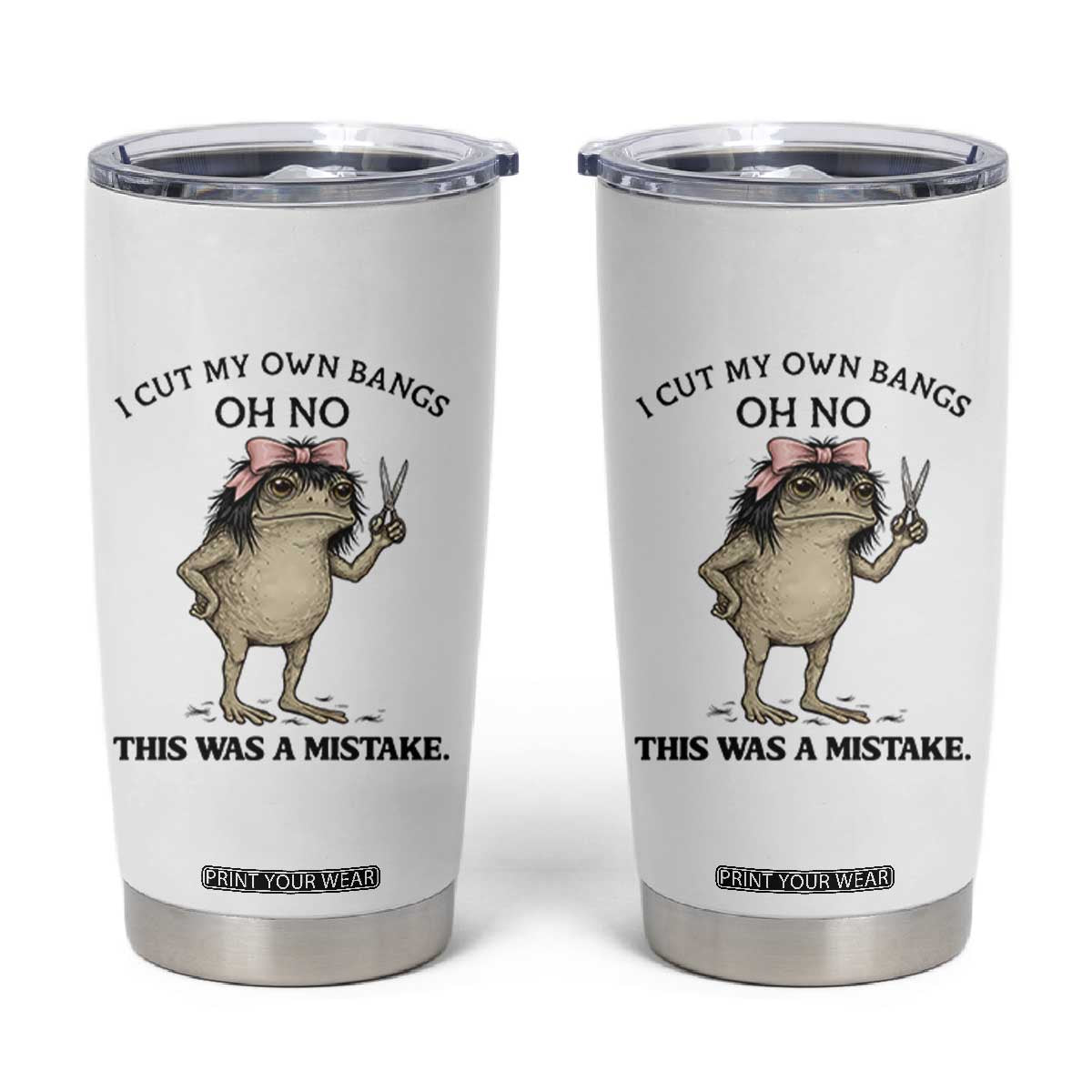 I Cut My Own Bangs Tumbler Cup Funny Frog Meme TS14 White Print Your Wear