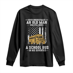Funny School Bus Driver Long Sleeve Shirt Never Underestimate an Old Man Who Still Drives A School Bus