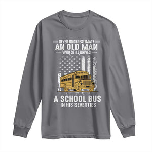 Funny School Bus Driver Long Sleeve Shirt Never Underestimate an Old Man Who Still Drives A School Bus