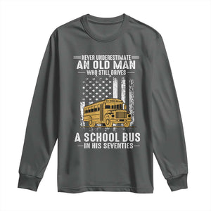 Funny School Bus Driver Long Sleeve Shirt Never Underestimate an Old Man Who Still Drives A School Bus