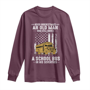 Funny School Bus Driver Long Sleeve Shirt Never Underestimate an Old Man Who Still Drives A School Bus