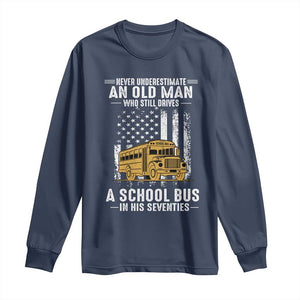 Funny School Bus Driver Long Sleeve Shirt Never Underestimate an Old Man Who Still Drives A School Bus