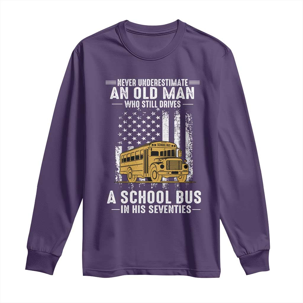 Funny School Bus Driver Long Sleeve Shirt Never Underestimate an Old Man Who Still Drives A School Bus