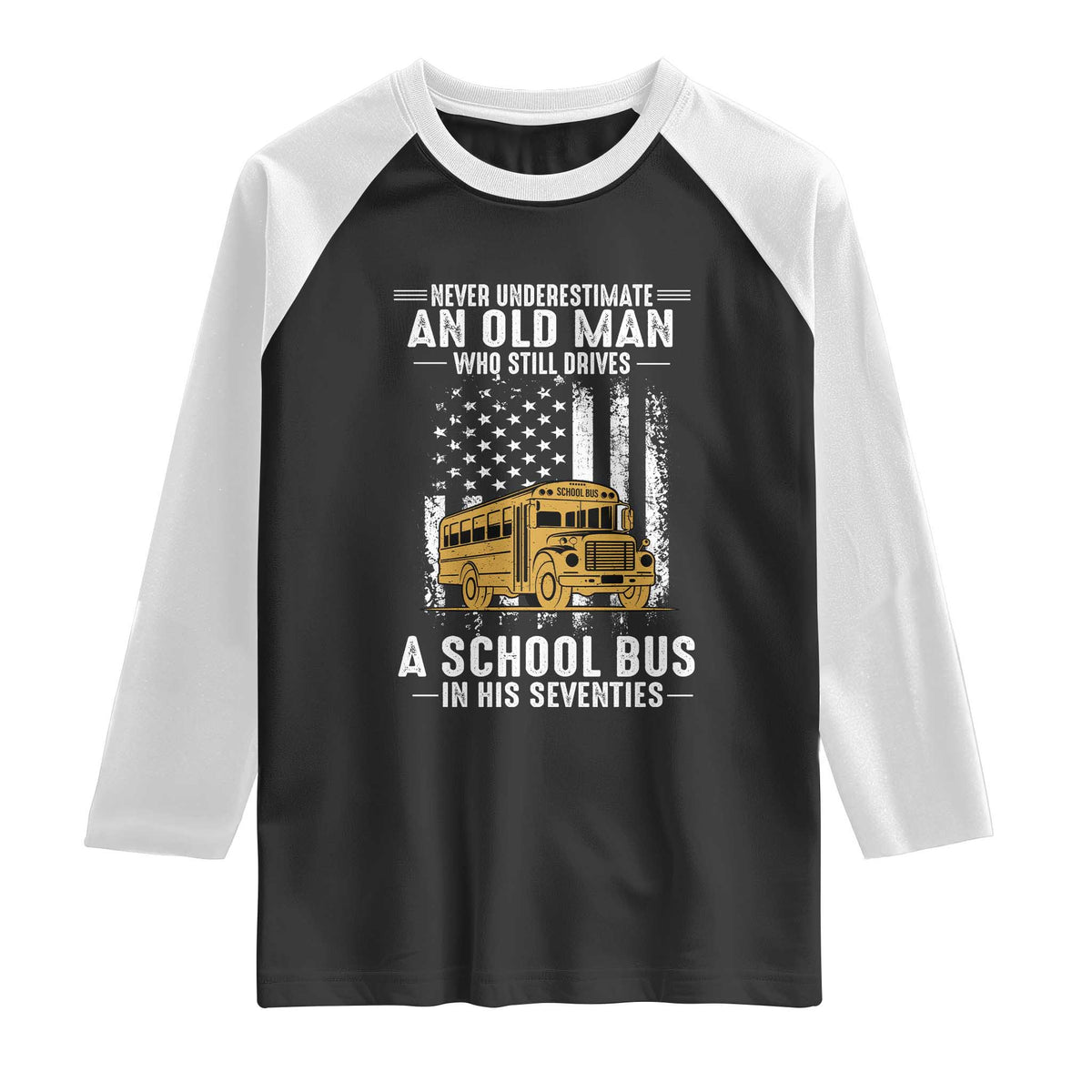 Funny School Bus Driver Raglan Shirt Never Underestimate an Old Man Who Still Drives A School Bus