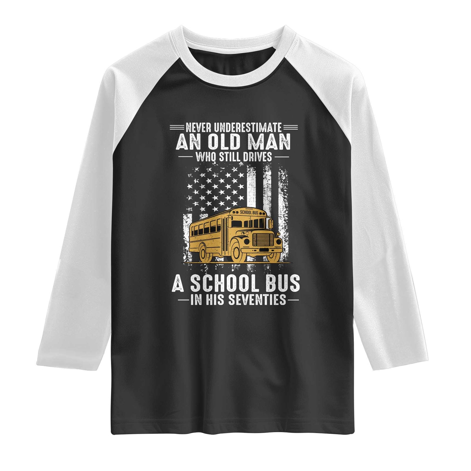 Funny School Bus Driver Raglan Shirt Never Underestimate an Old Man Who Still Drives A School Bus TS14 Black White Print Your Wear