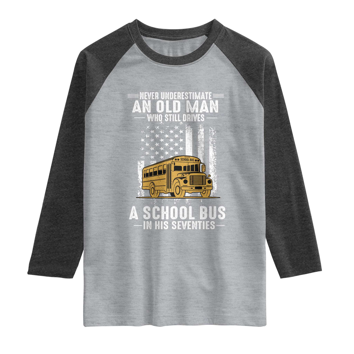 Funny School Bus Driver Raglan Shirt Never Underestimate an Old Man Who Still Drives A School Bus