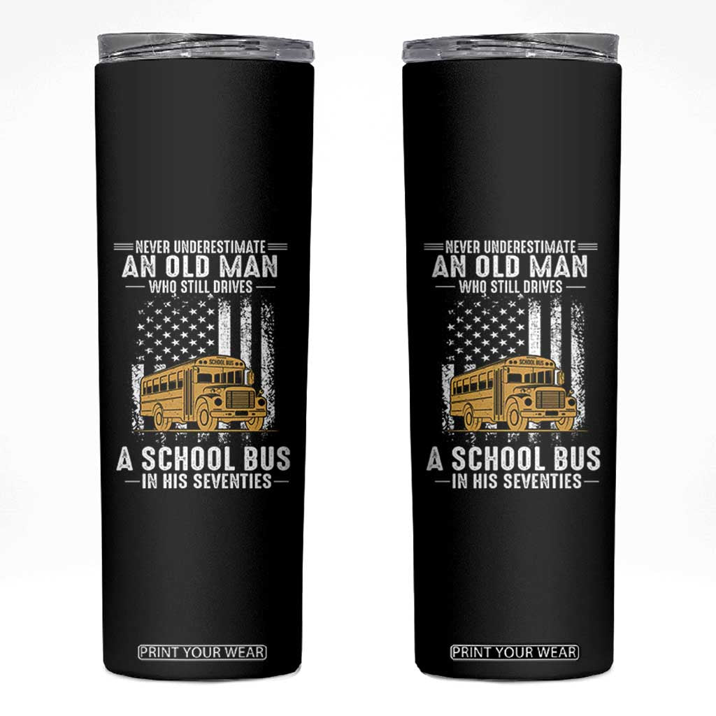 Funny School Bus Driver Skinny Tumbler Never Underestimate an Old Man Who Still Drives A School Bus