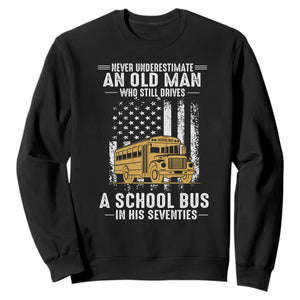 Funny School Bus Driver Sweatshirt Never Underestimate an Old Man Who Still Drives A School Bus
