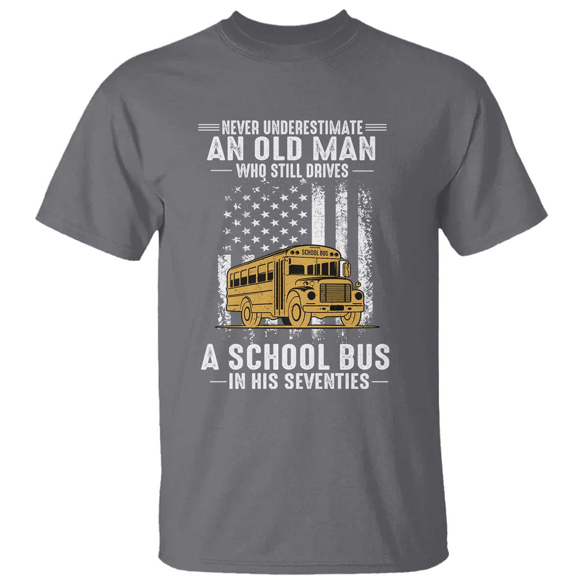 Funny School Bus Driver T Shirt Never Underestimate an Old Man Who Still Drives A School Bus