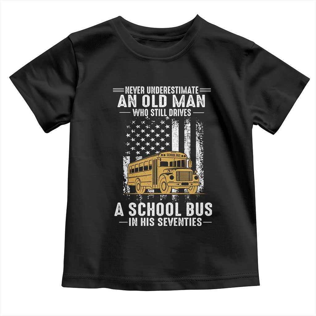Funny School Bus Driver Toddler T Shirt Never Underestimate an Old Man Who Still Drives A School Bus