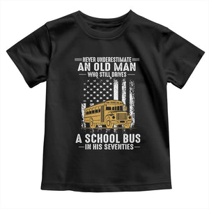Funny School Bus Driver Toddler T Shirt Never Underestimate an Old Man Who Still Drives A School Bus