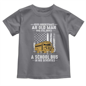 Funny School Bus Driver Toddler T Shirt Never Underestimate an Old Man Who Still Drives A School Bus
