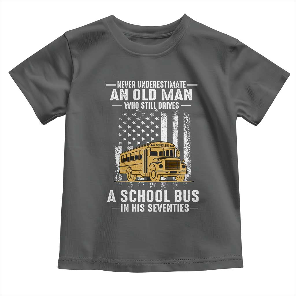 Funny School Bus Driver Toddler T Shirt Never Underestimate an Old Man Who Still Drives A School Bus