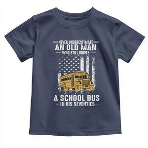 Funny School Bus Driver Toddler T Shirt Never Underestimate an Old Man Who Still Drives A School Bus