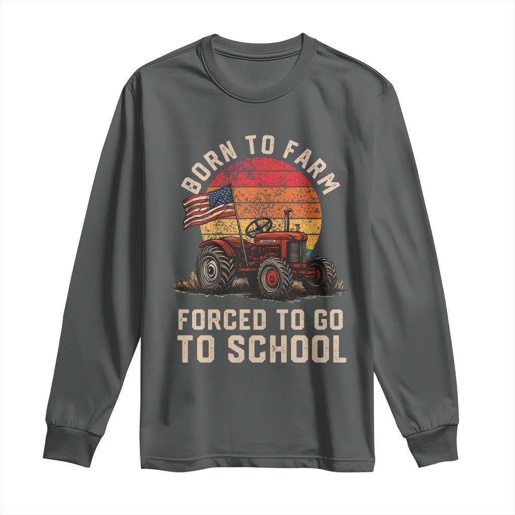 Funny Farmer Tractor Long Sleeve Shirt Born To Farmer Forced To Go To School TS14 Dark Heather Print Your Wear