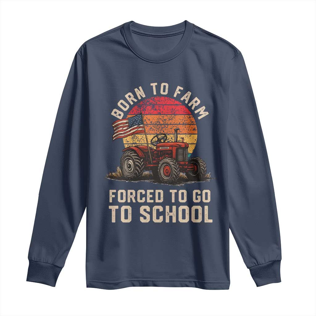 Funny Farmer Tractor Long Sleeve Shirt Born To Farmer Forced To Go To School TS14 Navy Print Your Wear