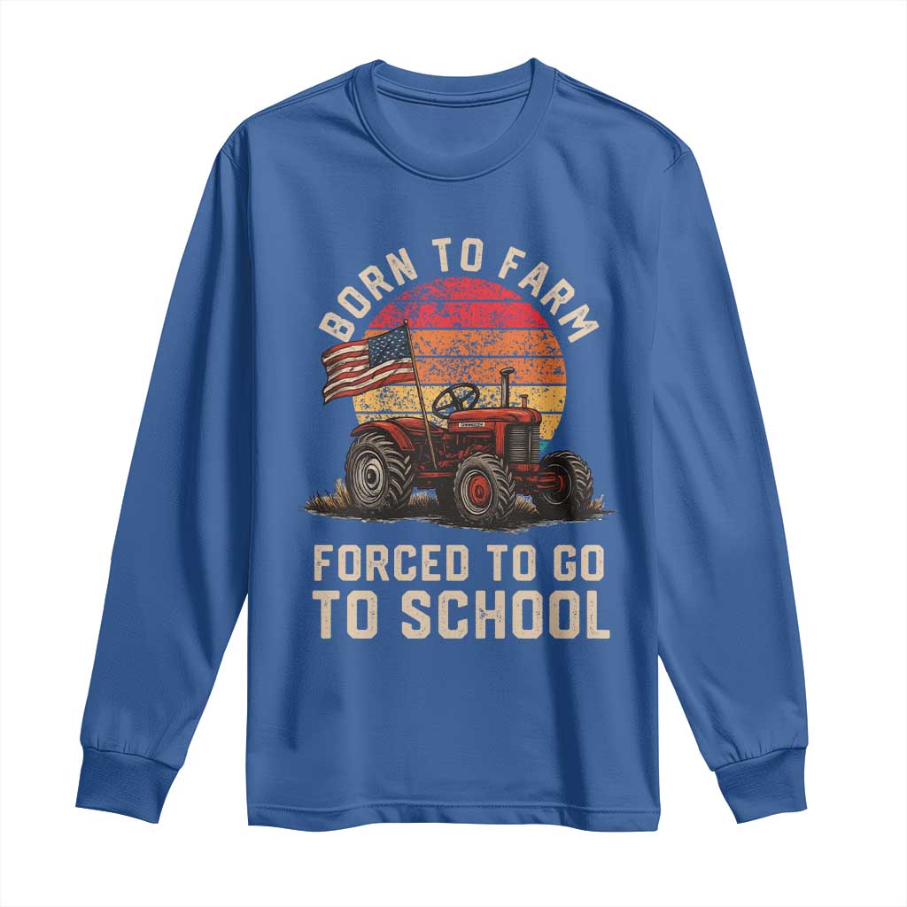 Funny Farmer Tractor Long Sleeve Shirt Born To Farmer Forced To Go To School TS14 Royal Blue Print Your Wear