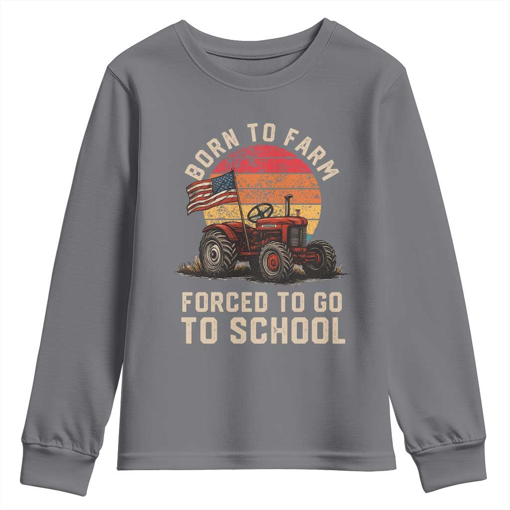 Funny Farmer Tractor Youth Sweatshirt Born To Farmer Forced To Go To School TS14 Charcoal Print Your Wear