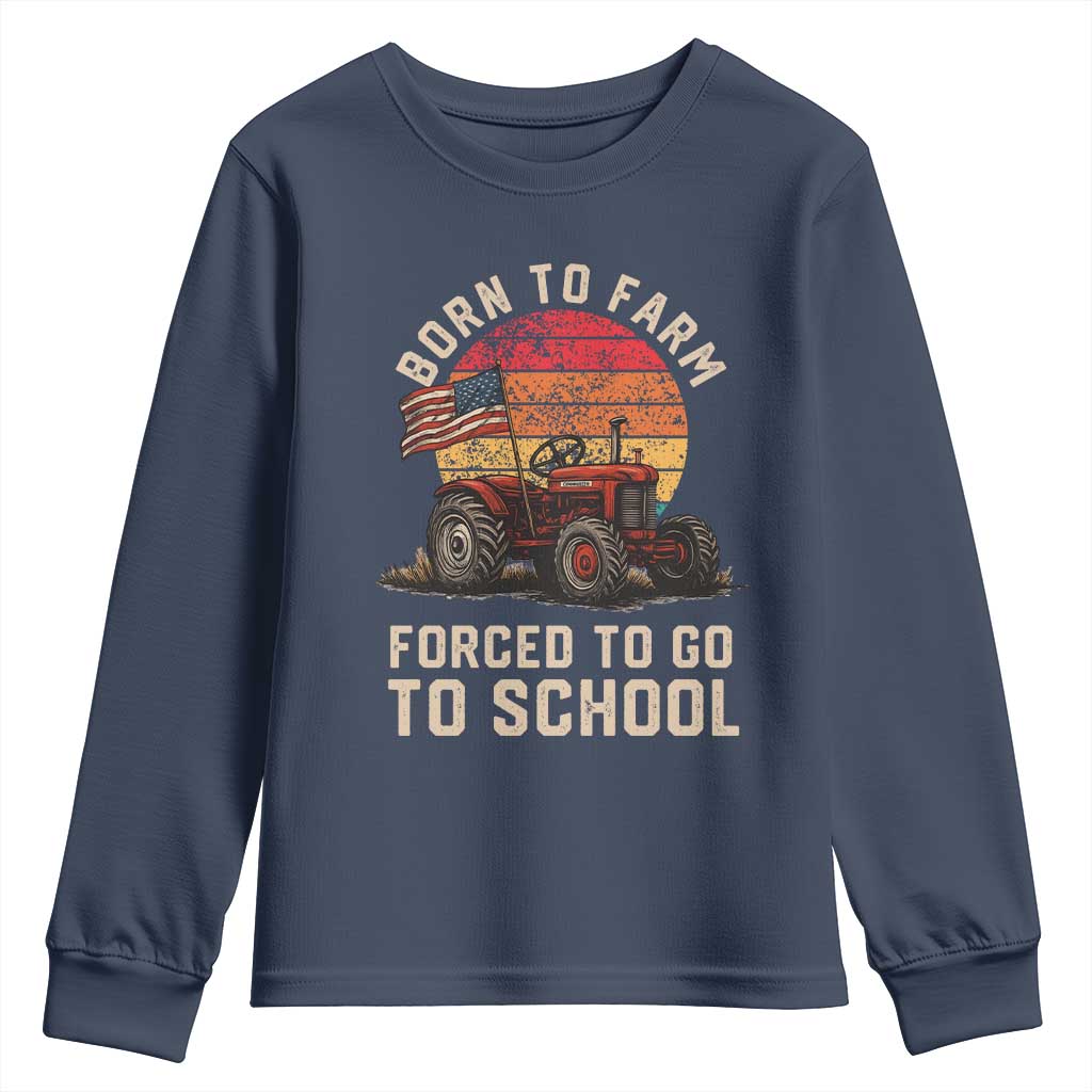 Funny Farmer Tractor Youth Sweatshirt Born To Farmer Forced To Go To School TS14 Navy Print Your Wear