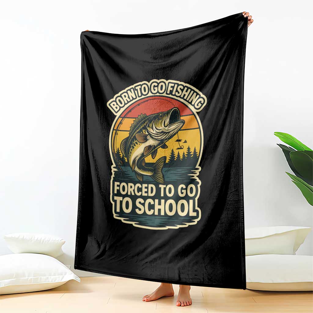 Funny Bass Fish Fisherman Throw Blanket Born To Go Fishing Forced School TS14 Print Your Wear