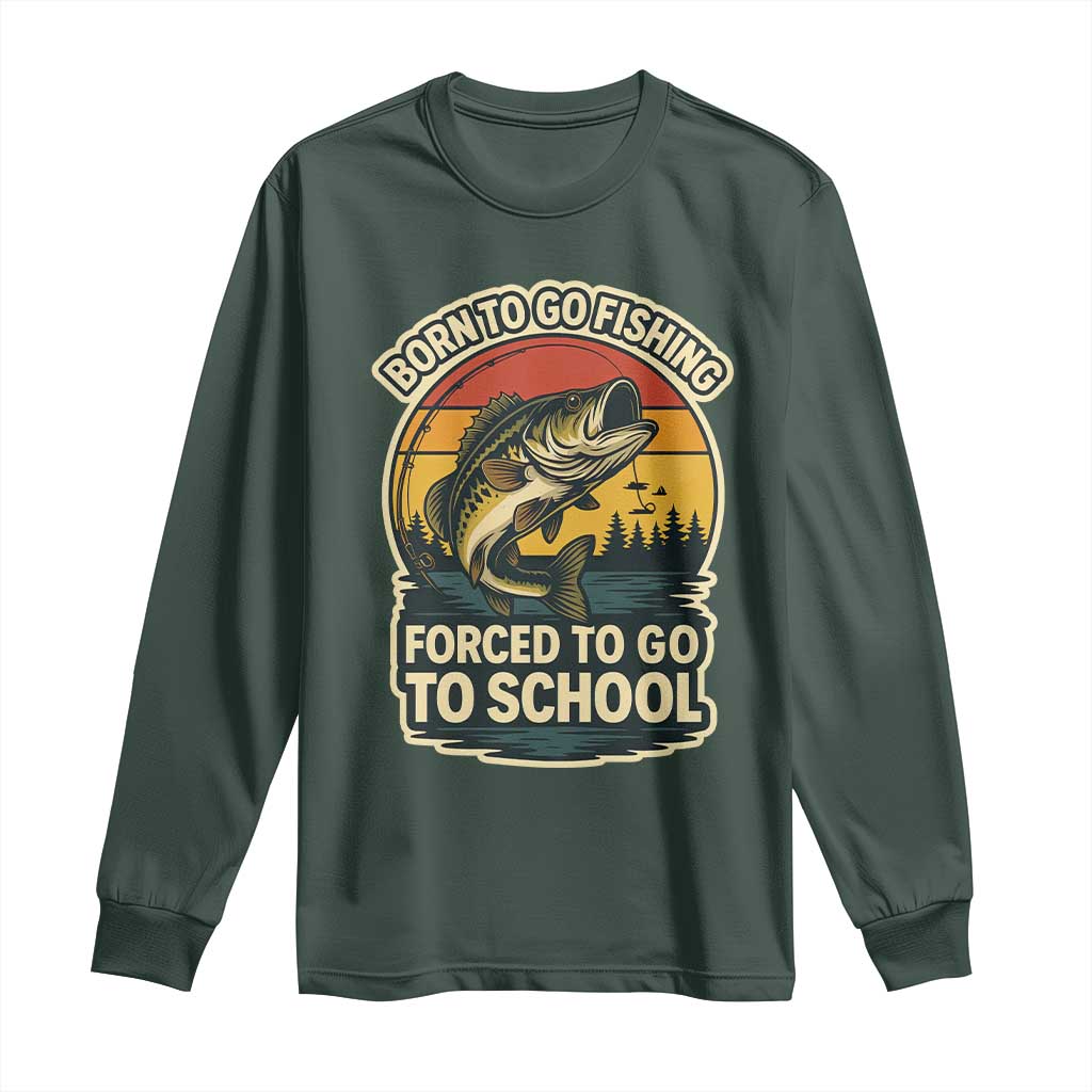 Funny Bass Fish Fisherman Long Sleeve Shirt Born To Go Fishing Forced School TS14 Dark Forest Green Print Your Wear