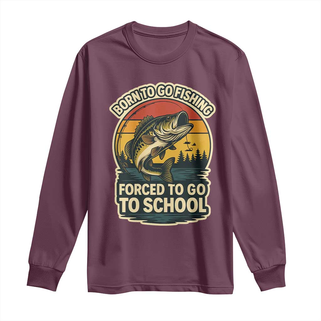 Funny Bass Fish Fisherman Long Sleeve Shirt Born To Go Fishing Forced School TS14 Maroon Print Your Wear