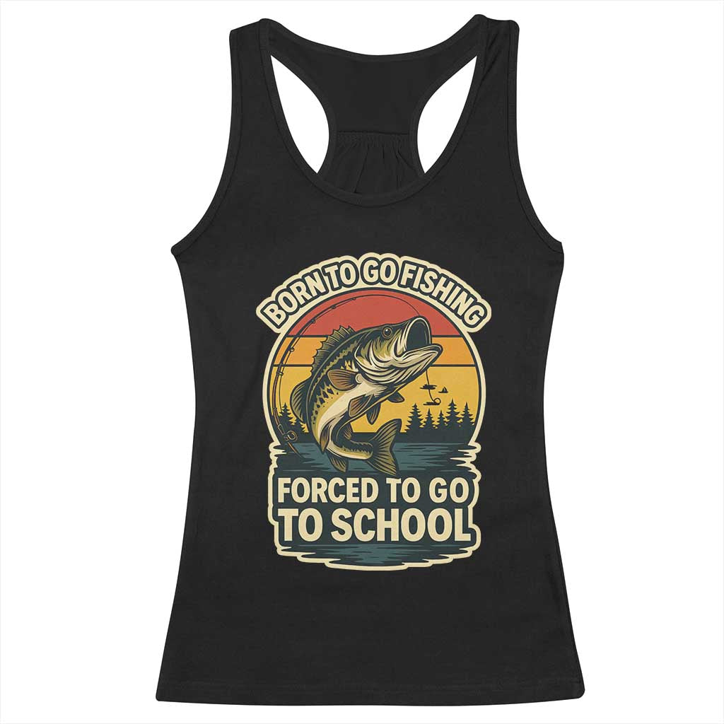 Funny Bass Fish Fisherman Racerback Tank Top Born To Go Fishing Forced School TS14 Black Print Your Wear