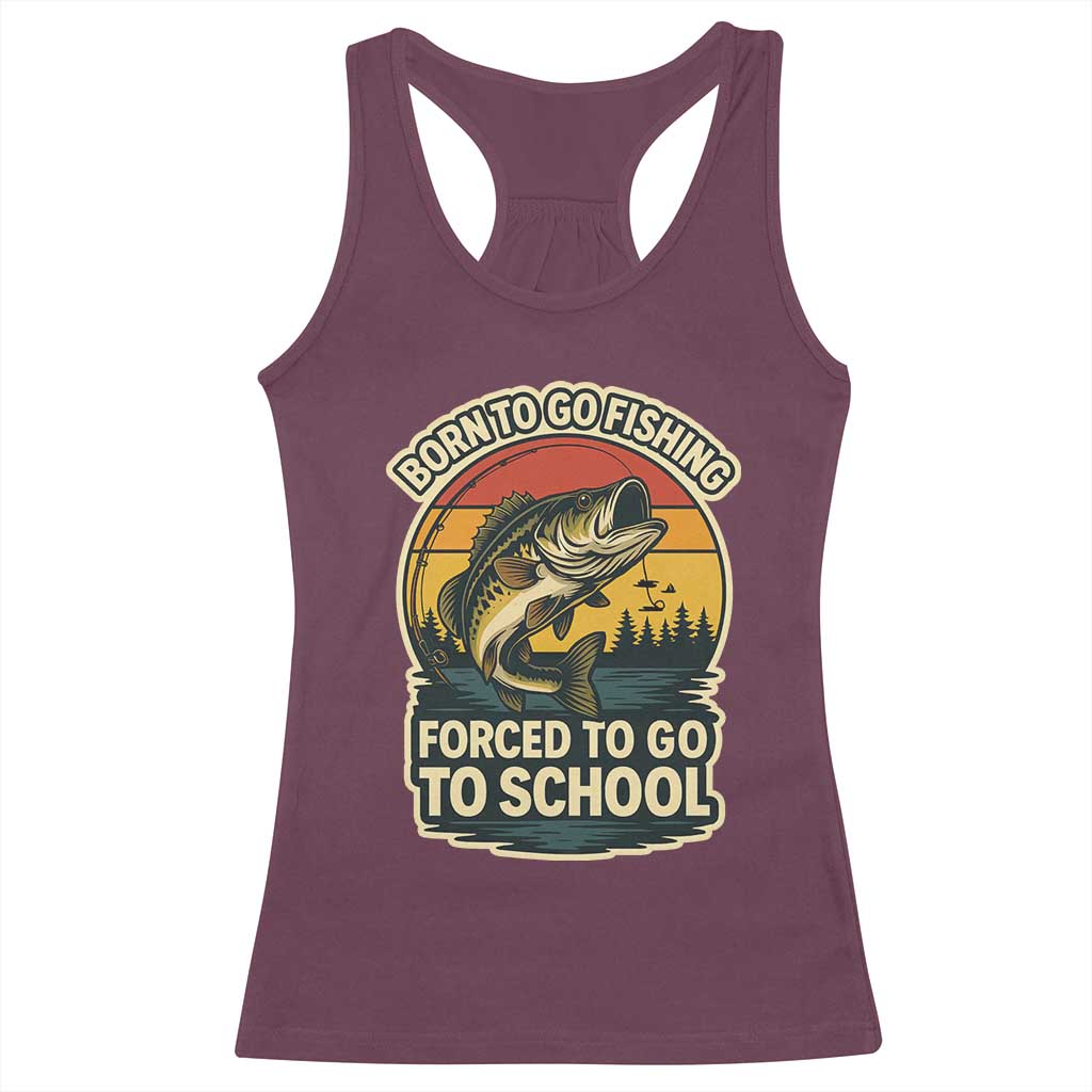 Funny Bass Fish Fisherman Racerback Tank Top Born To Go Fishing Forced School TS14 Maroon Print Your Wear
