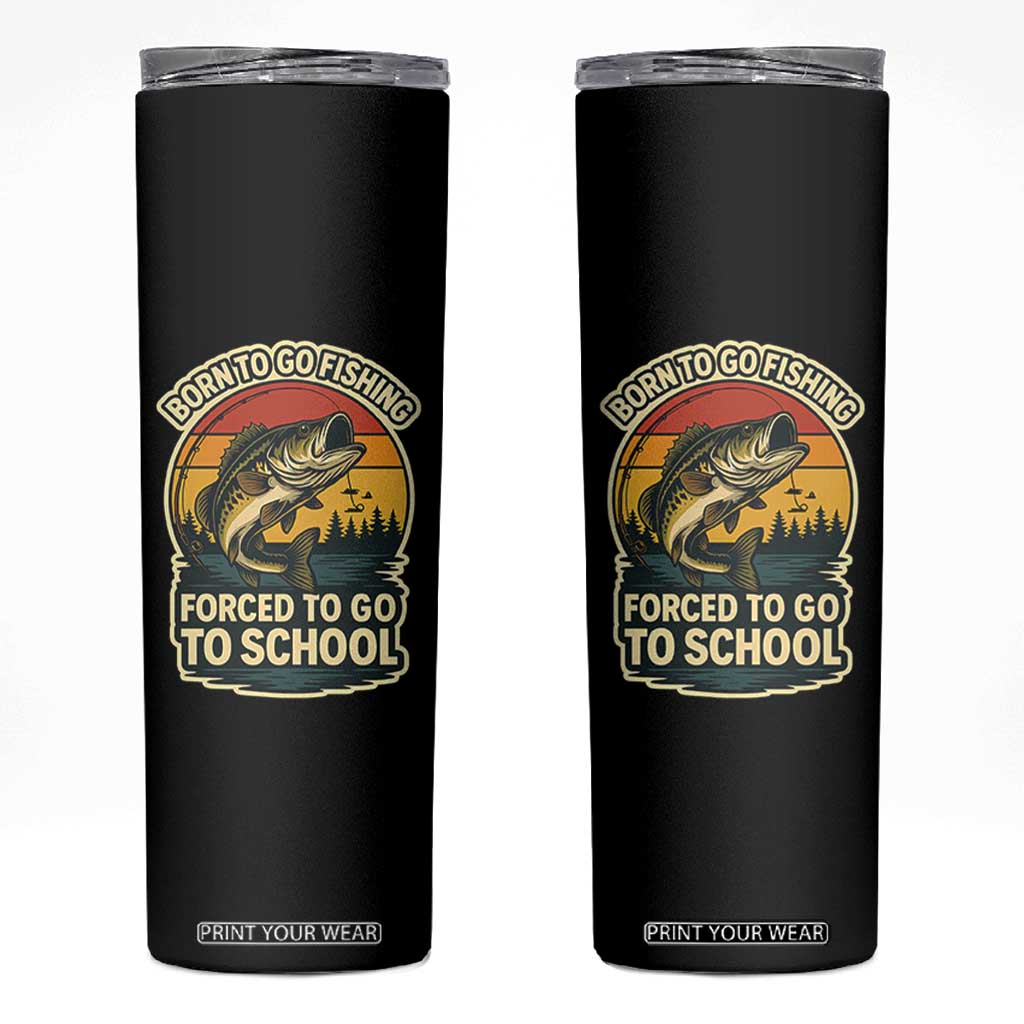 Funny Bass Fish Fisherman Skinny Tumbler Born To Go Fishing Forced School TS14 Black Print Your Wear