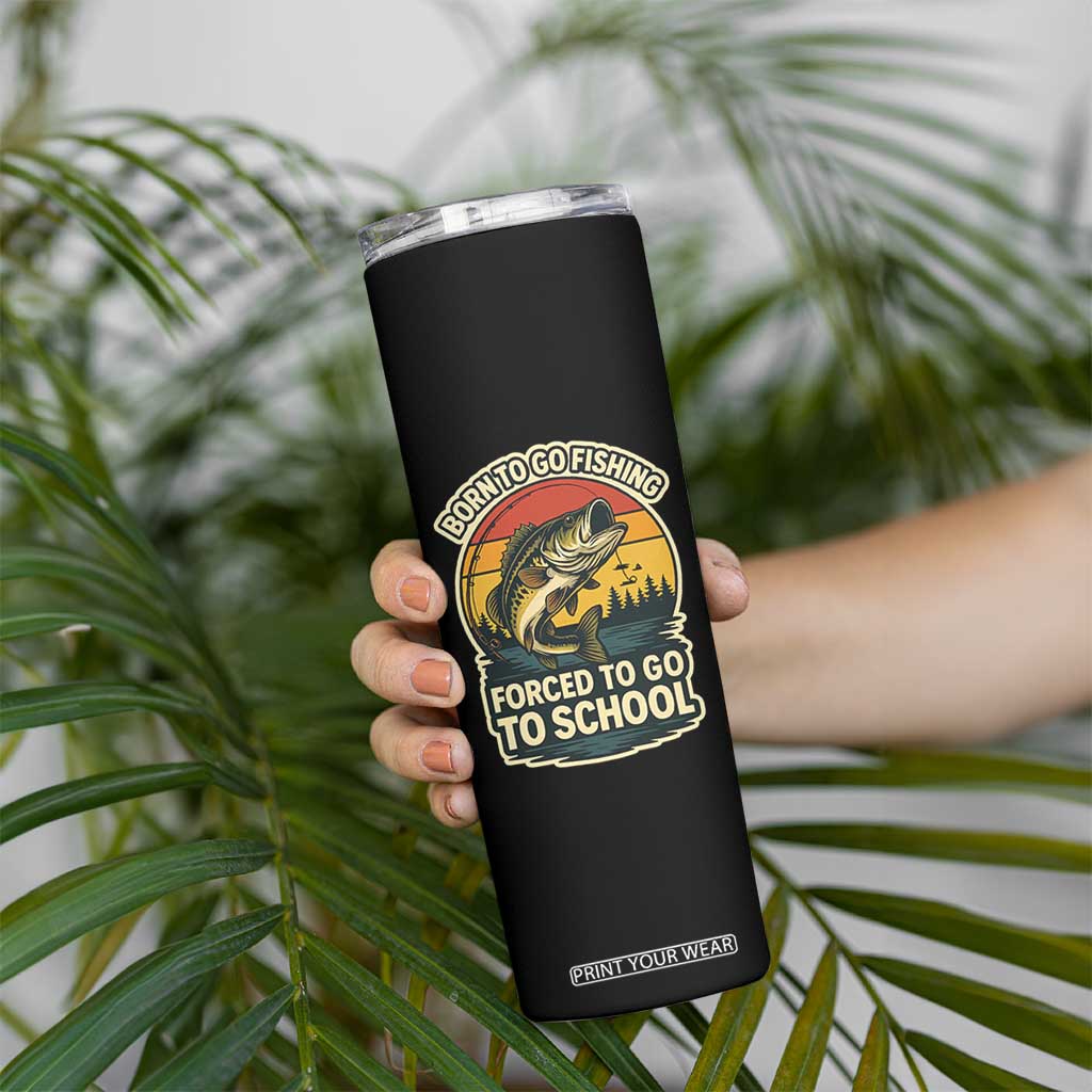 Funny Bass Fish Fisherman Skinny Tumbler Born To Go Fishing Forced School TS14 Print Your Wear