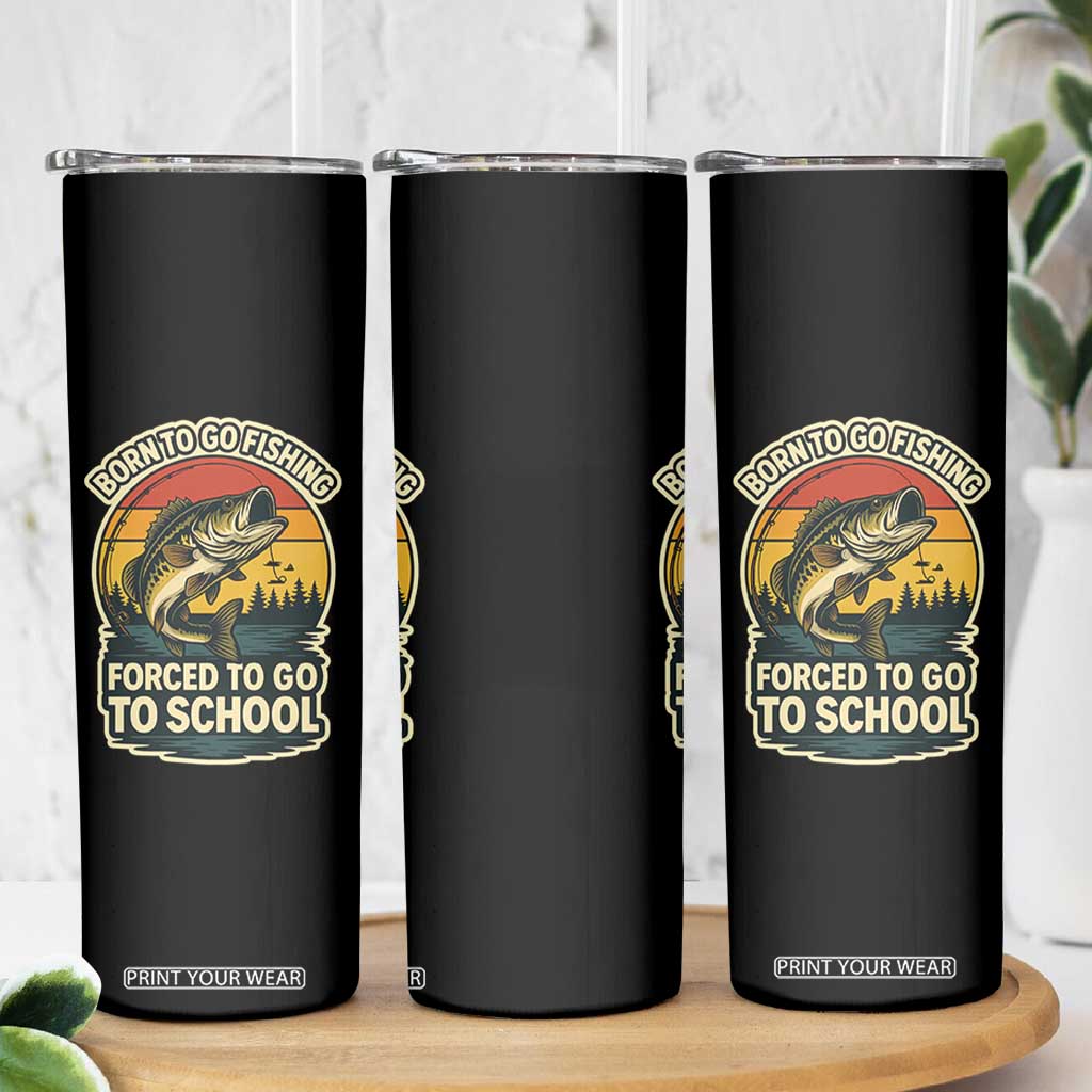 Funny Bass Fish Fisherman Skinny Tumbler Born To Go Fishing Forced School TS14 Print Your Wear