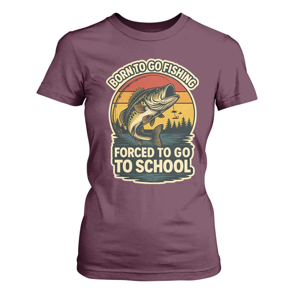Funny Bass Fish Fisherman T Shirt For Women Born To Go Fishing Forced School TS14 Maroon Print Your Wear