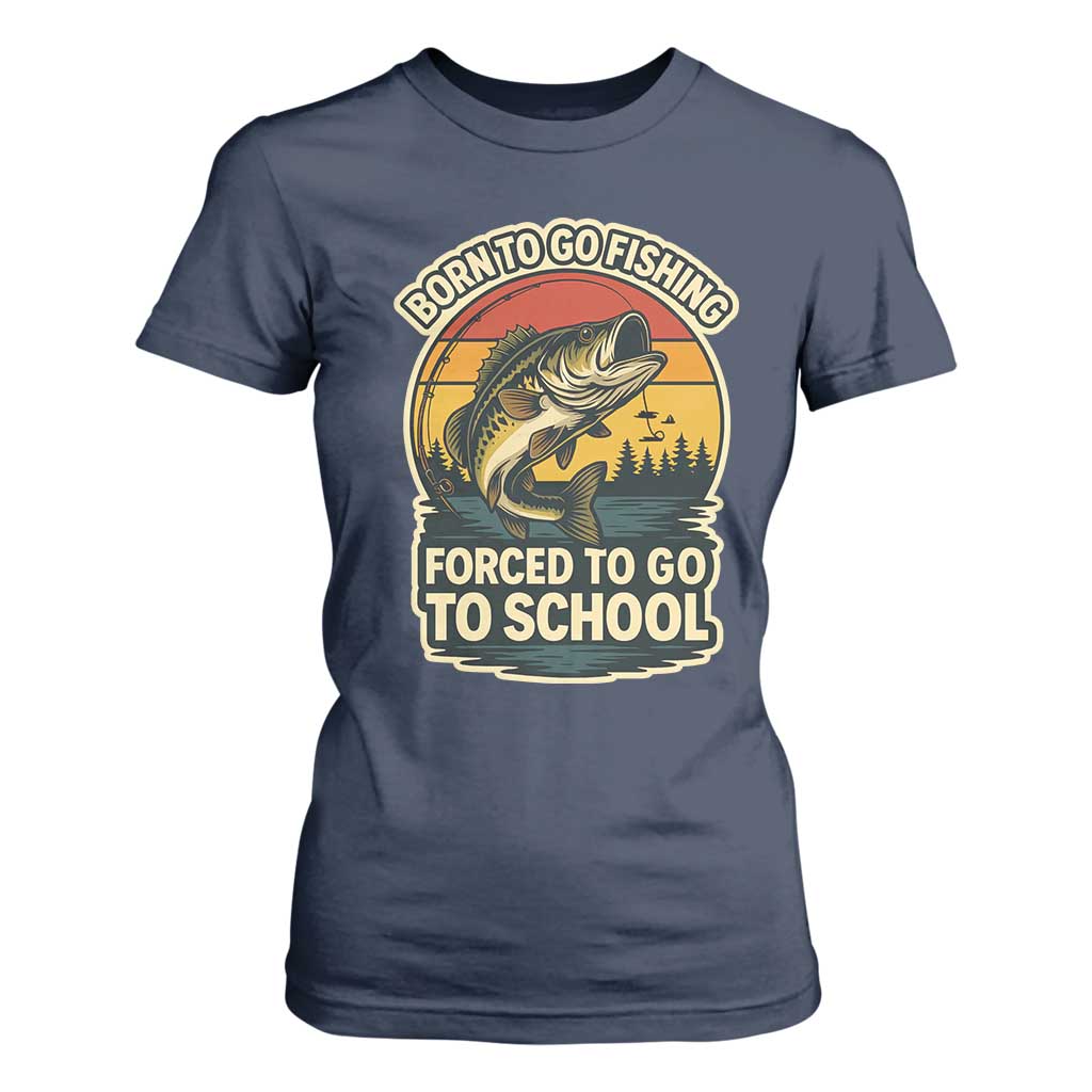 Funny Bass Fish Fisherman T Shirt For Women Born To Go Fishing Forced School TS14 Navy Print Your Wear