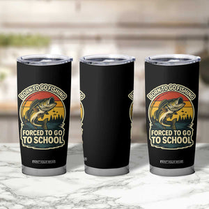 Funny Bass Fish Fisherman Tumbler Cup Born To Go Fishing Forced School TS14 Print Your Wear