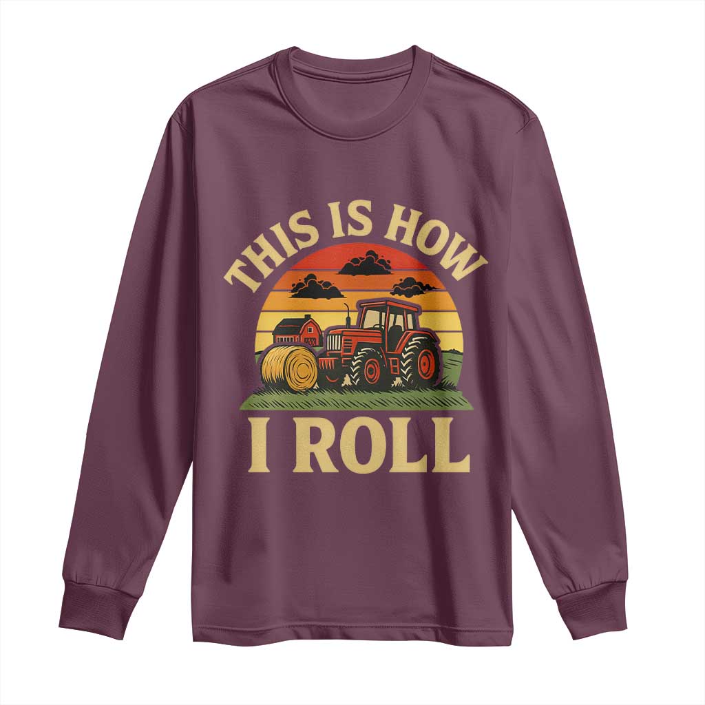 Funny Farming Tractor Long Sleeve Shirt This Is How I Roll Farmer TS14 Maroon Print Your Wear