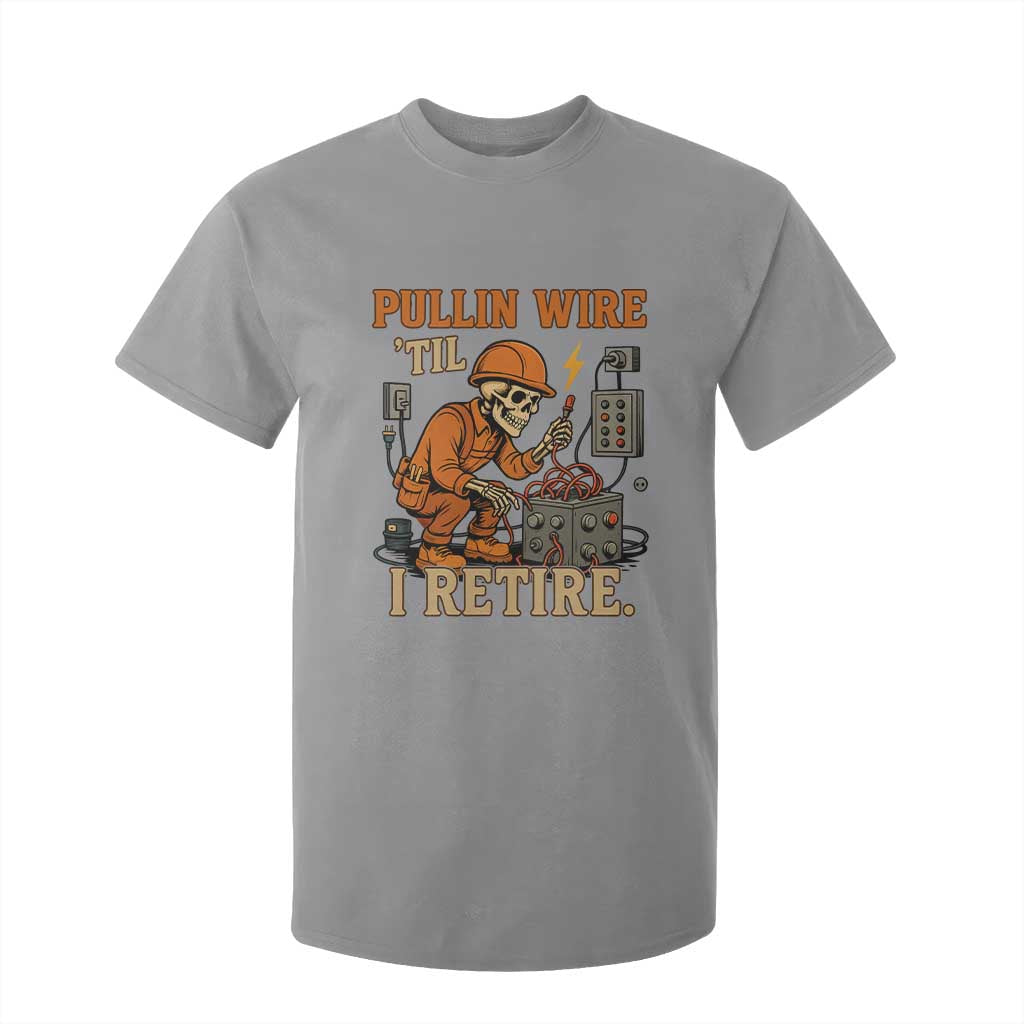Funny Skeleton Electrician T Shirt For Kid Pullin Wire Til I Retire Labor Day TS14 Sport Gray Print Your Wear