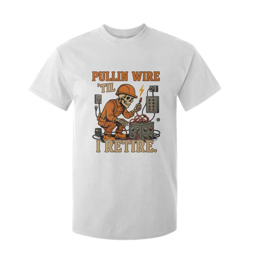 Funny Skeleton Electrician T Shirt For Kid Pullin Wire Til I Retire Labor Day TS14 White Print Your Wear