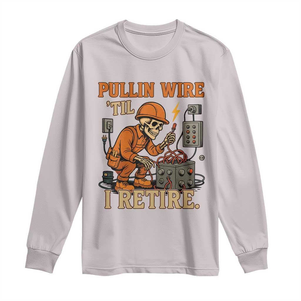 Funny Skeleton Electrician Long Sleeve Shirt Pullin Wire Til I Retire Labor Day TS14 Ice Gray Print Your Wear