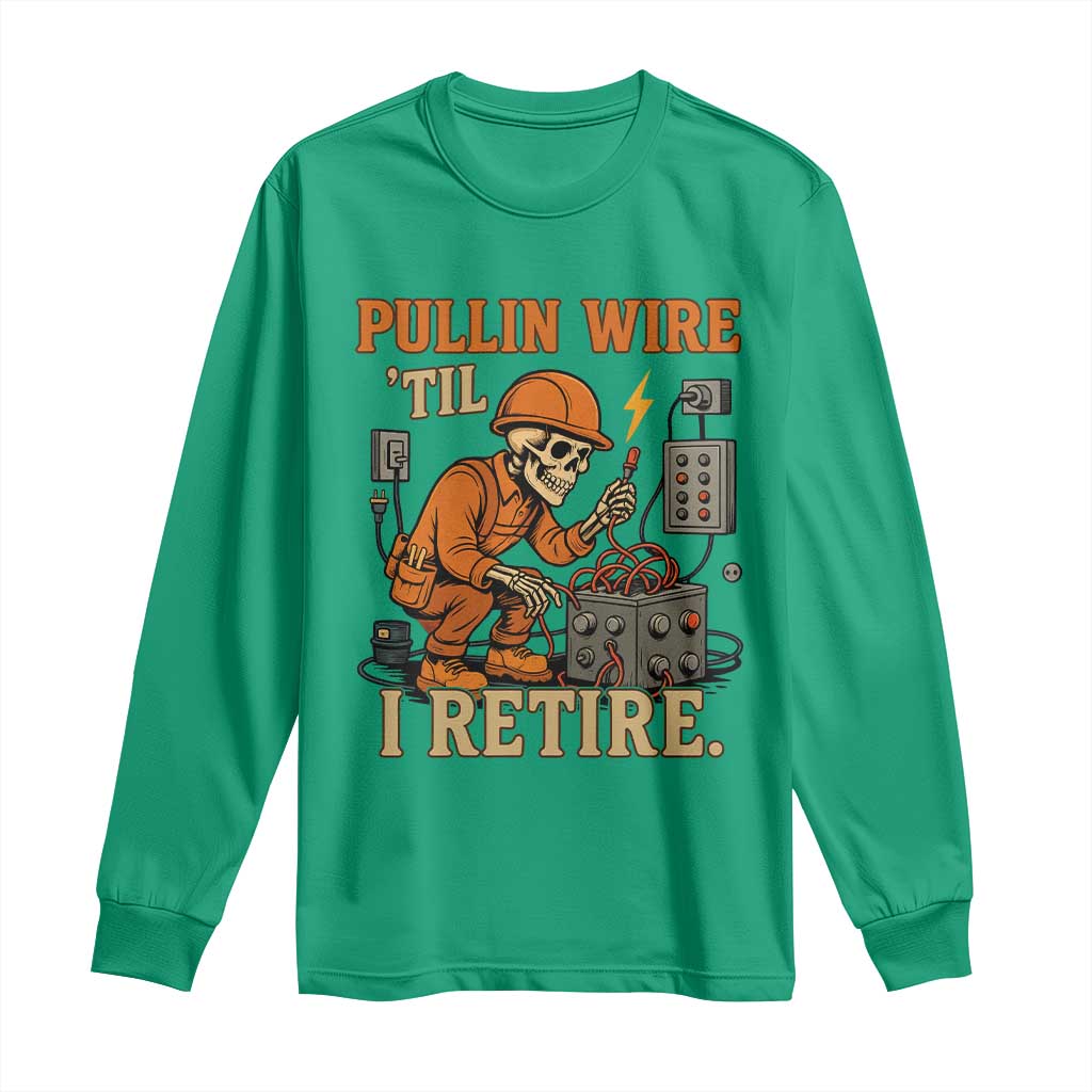 Funny Skeleton Electrician Long Sleeve Shirt Pullin Wire Til I Retire Labor Day TS14 Irish Green Print Your Wear