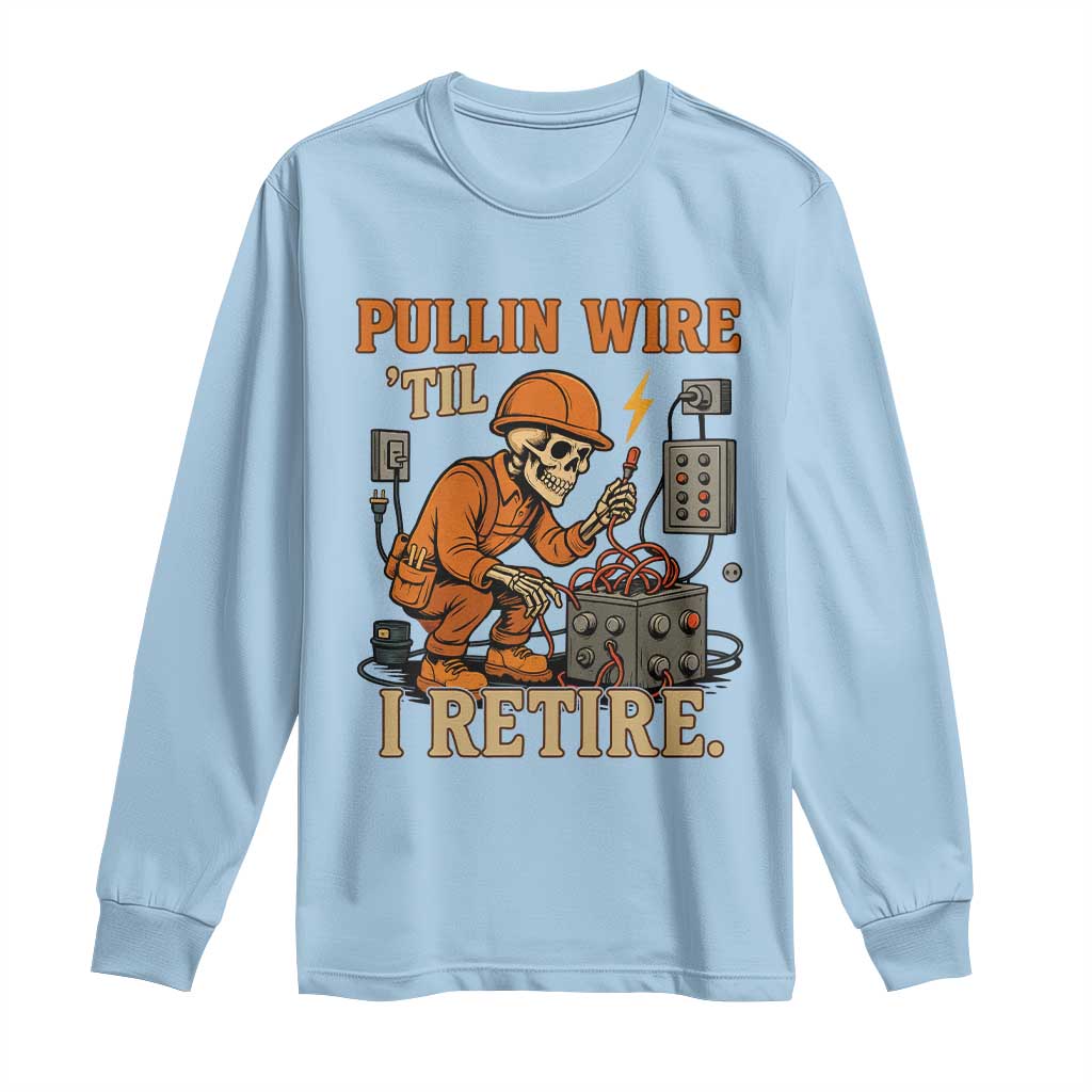 Funny Skeleton Electrician Long Sleeve Shirt Pullin Wire Til I Retire Labor Day TS14 Light Blue Print Your Wear
