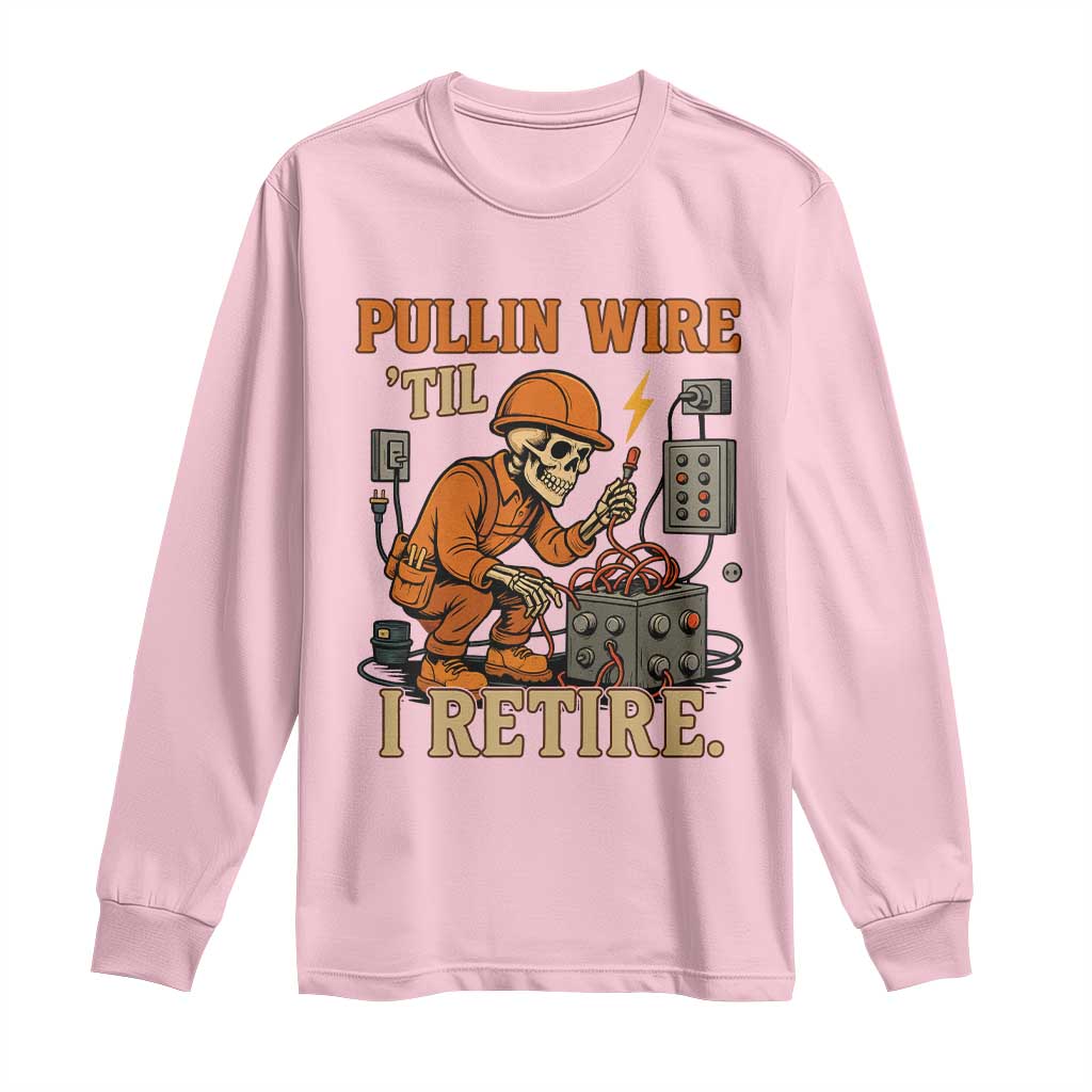 Funny Skeleton Electrician Long Sleeve Shirt Pullin Wire Til I Retire Labor Day TS14 Light Pink Print Your Wear
