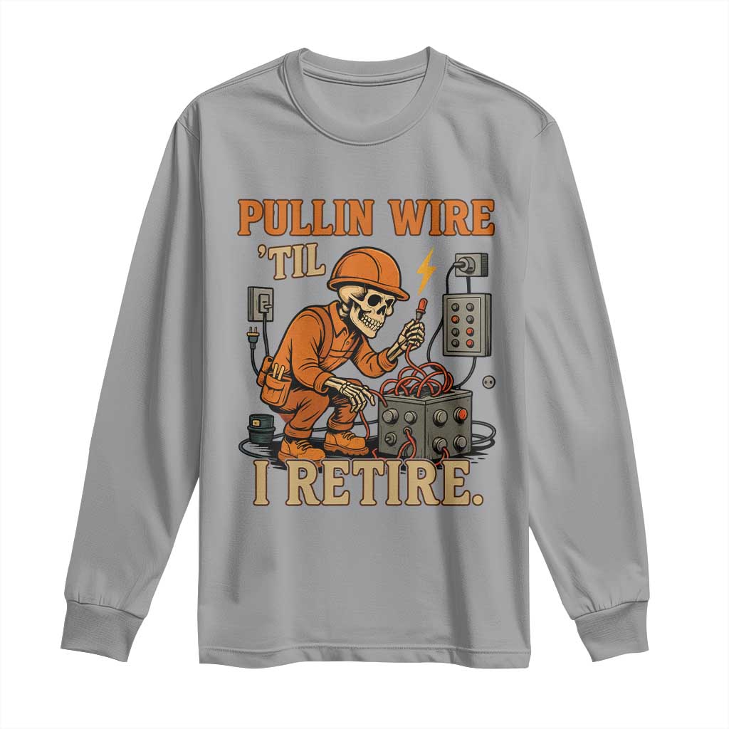 Funny Skeleton Electrician Long Sleeve Shirt Pullin Wire Til I Retire Labor Day TS14 Sport Gray Print Your Wear