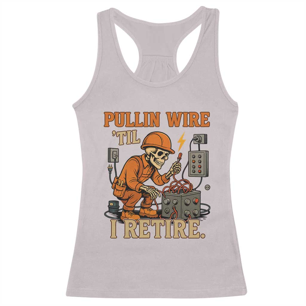Funny Skeleton Electrician Racerback Tank Top Pullin Wire Til I Retire Labor Day TS14 Ice Gray Print Your Wear