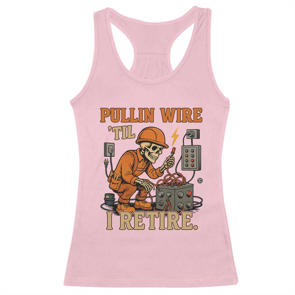Funny Skeleton Electrician Racerback Tank Top Pullin Wire Til I Retire Labor Day TS14 Light Pink Print Your Wear