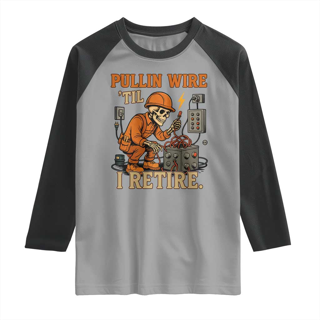 Funny Skeleton Electrician Raglan Shirt Pullin Wire Til I Retire Labor Day TS14 Sport Gray Black Print Your Wear