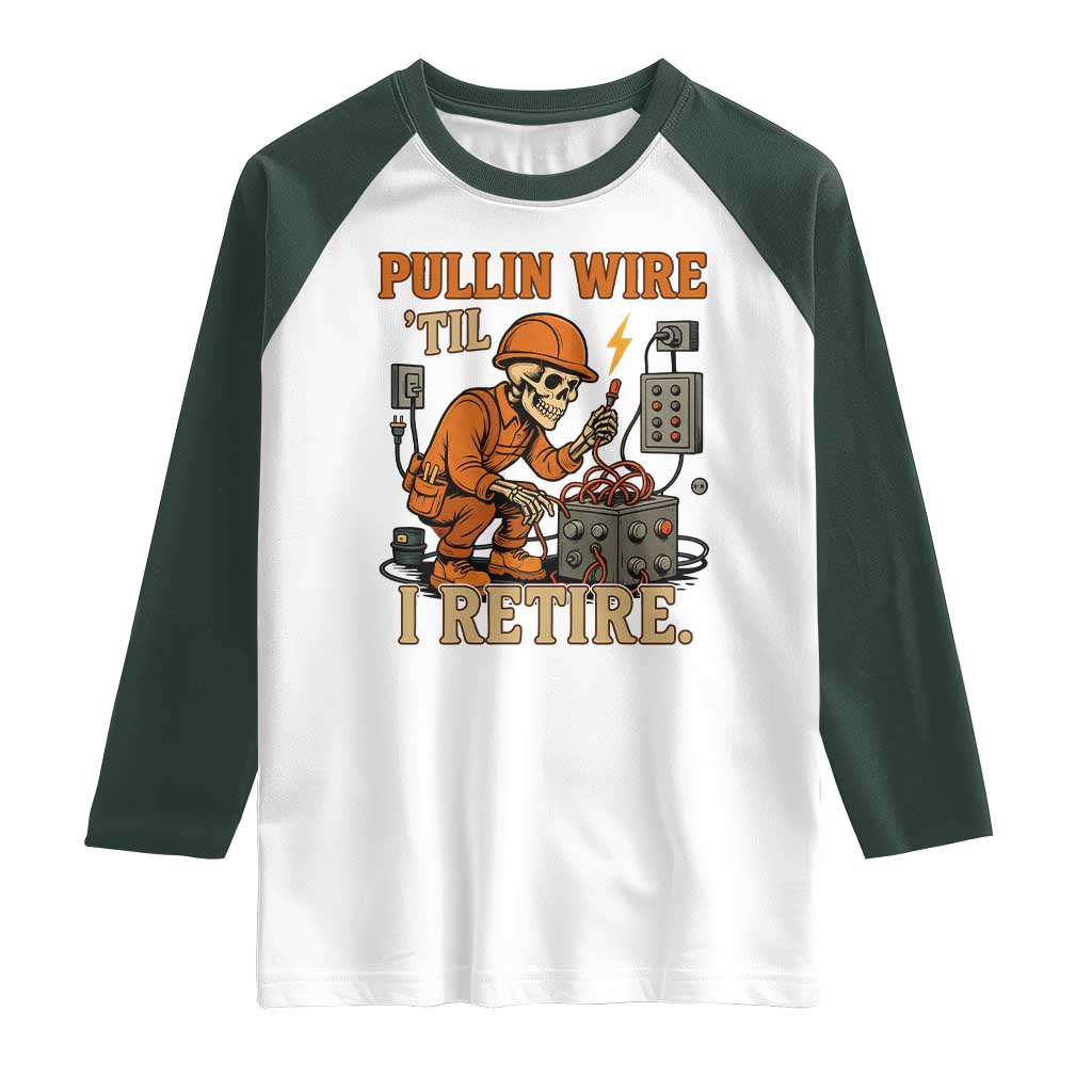 Funny Skeleton Electrician Raglan Shirt Pullin Wire Til I Retire Labor Day TS14 White Dark Forest Green Print Your Wear
