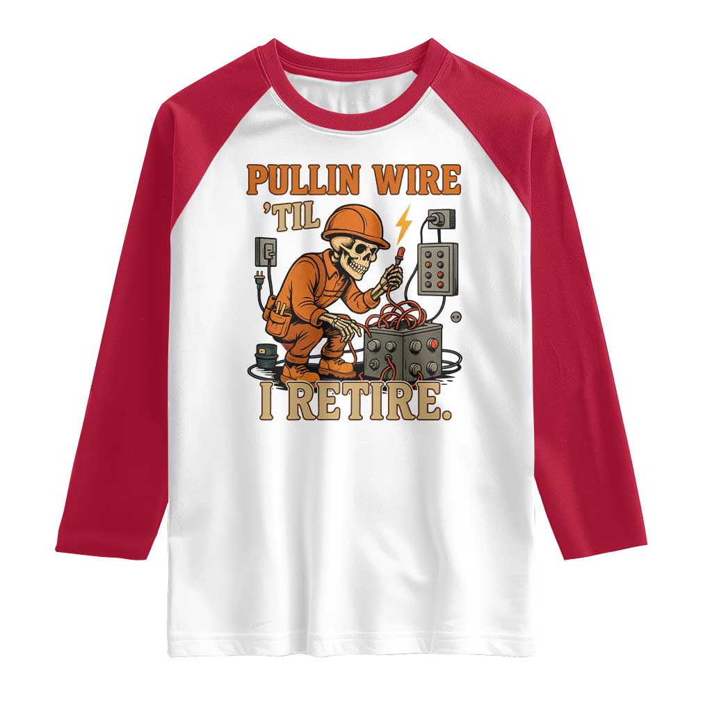 Funny Skeleton Electrician Raglan Shirt Pullin Wire Til I Retire Labor Day TS14 White Red Print Your Wear